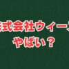 株式会社ウィーズがやばい？評判と真相を徹底解説