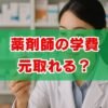 薬剤師の学費は元取れる？回収年数と年収を解説