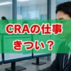 CRAの仕事はきつい？実態と魅力を徹底解説