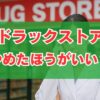 ドラックストアはやめたほうがいい？きつい理由と判断基準を解説