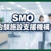 SMO（治験施設支援機構）とは？役割や年収、CROとの違いを解説