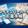 マイナンバーカードはお薬手帳の代わり？併用術を解説
