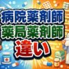 病院薬剤師と薬局薬剤師の違いを徹底比較！仕事や年収の選び方