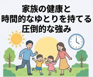 家族の健康と時間的なゆとりを持てる圧倒的な強み